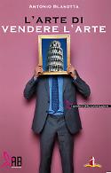 L'arte di vendere l'arte, antonio blasotta